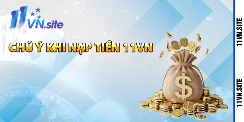 Những điểm quan trọng cần chú ý khi nạp tiền 11Vn