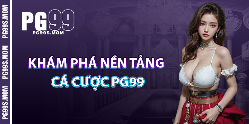 Khám Phá Nền Tảng Cá Cược PG99